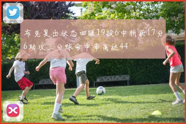 布克复出状态回暖19投6中斩获17分6助攻三分球命中率高达44